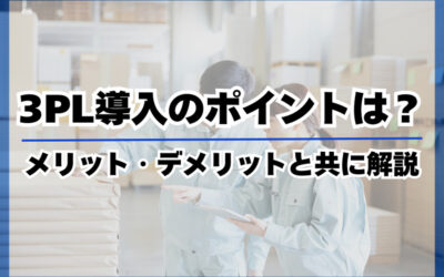 3PLのメリットとデメリットを解説！3PL導入のポイントとは？